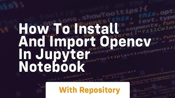 How to install and import opencv in jupyter notebook