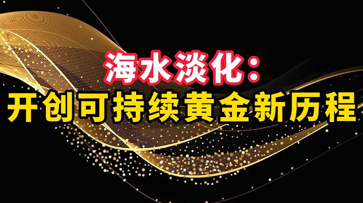 海水淡化：開創可持續黃金標準的新曆程 - 天天要聞