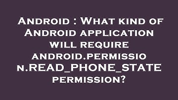 Android : What kind of Android application will require android.permission.READ_PHONE_STATE permissi