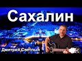 Песня про Сахалин АВТОРСКАЯ ПЕСНЯ Дмитрия Светлого "Благословенный Сахалин"