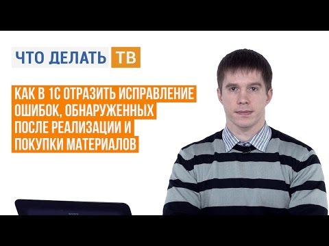 Как в 1С отразить исправление ошибок, обнаруженных после реализации и покупки материалов