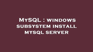MySQL : windows subsystem install mysql server