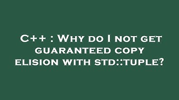 C++ : Why do I not get guaranteed copy elision with std::tuple?
