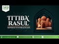 Ittiba rasul  ustadz dr syafiq riza basalamah ma