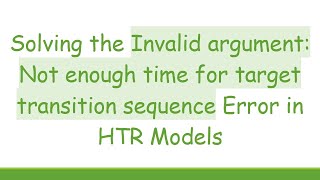 Solving the Invalid argument: Not enough time for target transition sequence Error in HTR Models