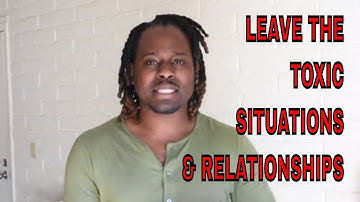 Leave The Toxic Situations and Relationships (How To Get Closure Sylvester McNutt III)