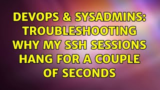 DevOps & SysAdmins: Troubleshooting why my SSH sessions hang for a couple of seconds