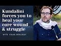 Kundalini forces you to heal your core wound and struggle.   Meditative Healing Exercise