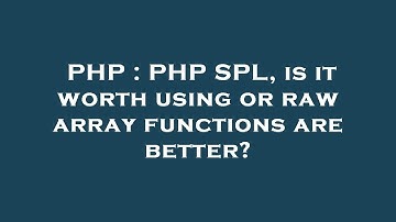 PHP : PHP SPL, is it worth using or raw array functions are better?
