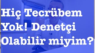 Hiç Tecrübem Yok! Denetçi Olabilir miyim? Resimi