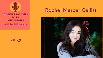 Rachel Mercer Cellist:  Conversations with Musicians with Leah Roseman
