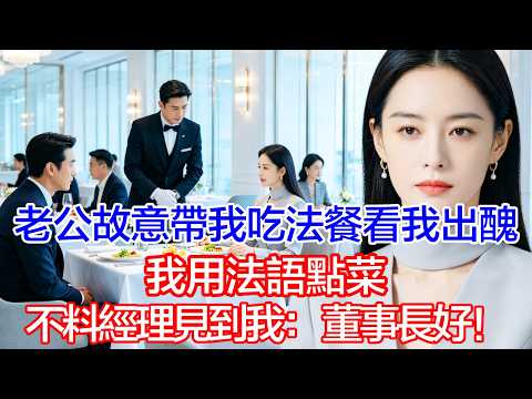 【完結文】 老公故意帶我喫法餐看我出醜，我用法語點菜，不料經理見到我：董事長好！ #情感故事#白月光#小三