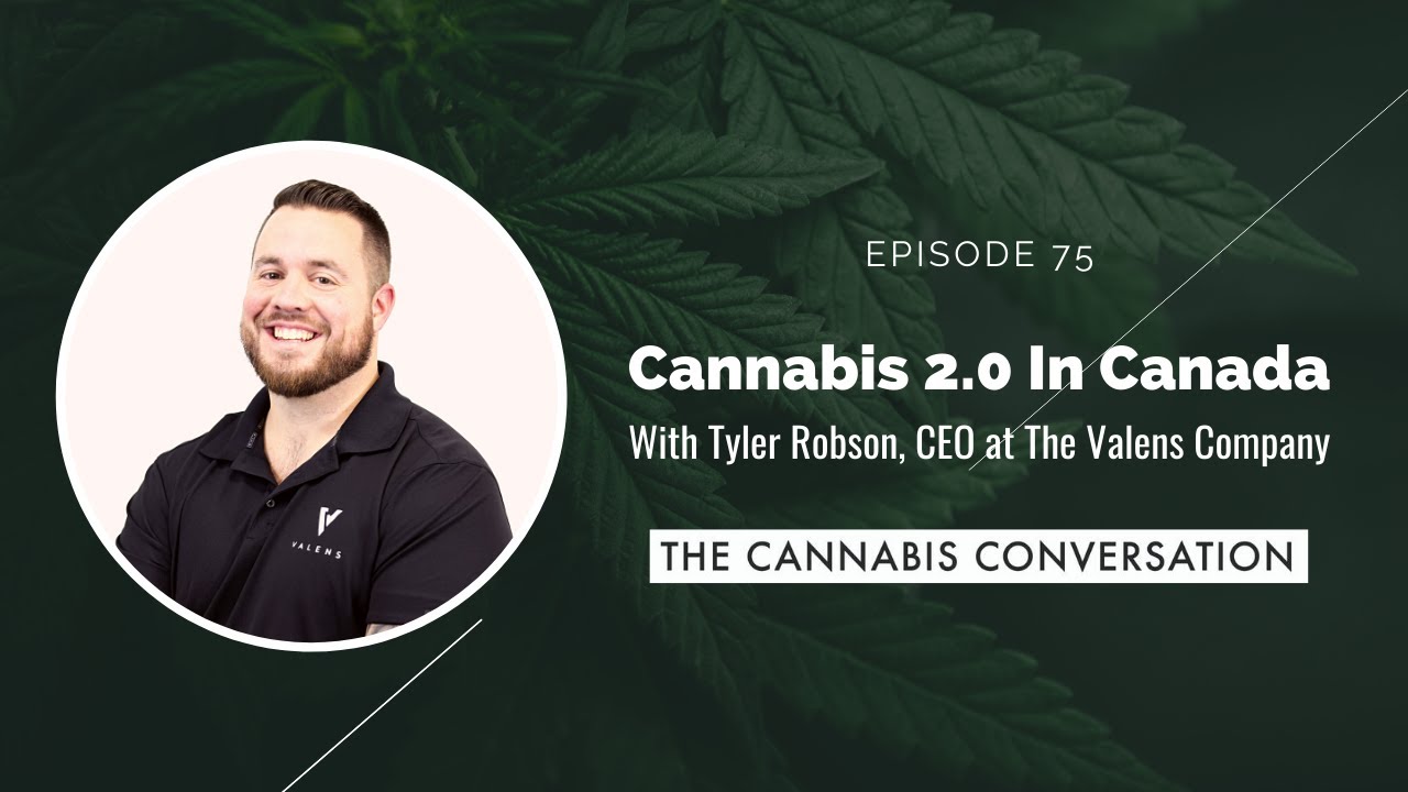 EPISODE #75 Cannabis 2.0 in Canada with Tyler Robson, CEO at The Valens Company
