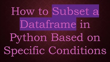 How to Subset a Dataframe in Python Based on Specific Conditions