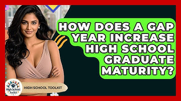 How Does A Gap Year Increase High School Graduate Maturity? - High School Toolkit