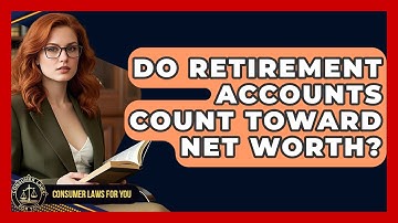 Do Retirement Accounts Count Toward Net Worth? - Consumer Laws For You