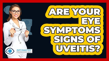 Are Your Eye Symptoms Signs Of Uveitis? - Optometry Knowledge Base