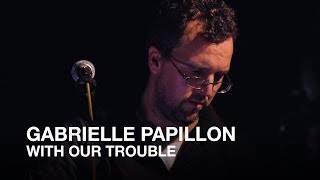 Video-Miniaturansicht von „Gabrielle Papillon | With Our Trouble | First Play Live“
