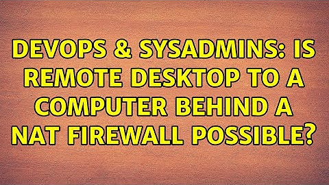 DevOps & SysAdmins: Is Remote Desktop to a computer behind a NAT Firewall possible? (6 Solutions!!)
