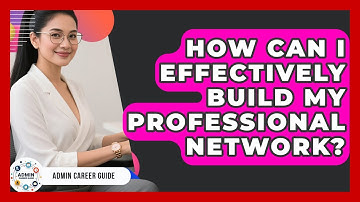 How Can I Effectively Build My Professional Network? - Admin Career Guide