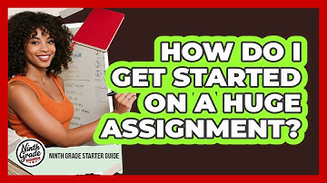 How Do I Get Started On A Huge Assignment?