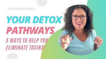 Your Detox Pathways: 5 Ways to Help You Eliminate Toxins