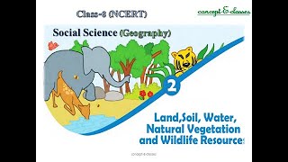 Class 8 - Geography: Chapter -2, Land, Soil, Water, Natural Vegetation and Wildlife Resources