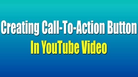 Creating Call-To-Action Button In YouTube Video