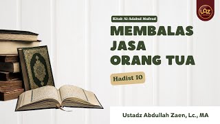 Membalas Jasa Orang Tua Hadits 10 - Ustadz Abdullah Zaen Lc., MA