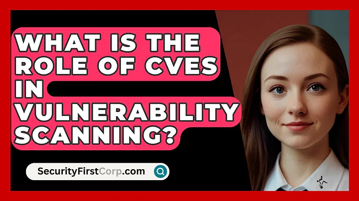 What Is The Role Of CVEs In Vulnerability Scanning? - SecurityFirstCorp.com