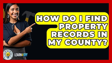 How Do I Find Property Records In My County? - LearnToDIY360.com