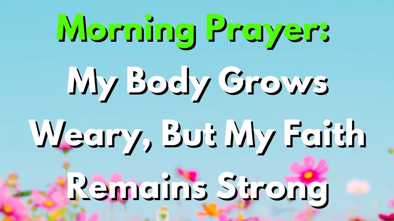 Morning Prayer: My Body Grows Weary, but My Faith Remains Strong | lets pray together, prayer today
