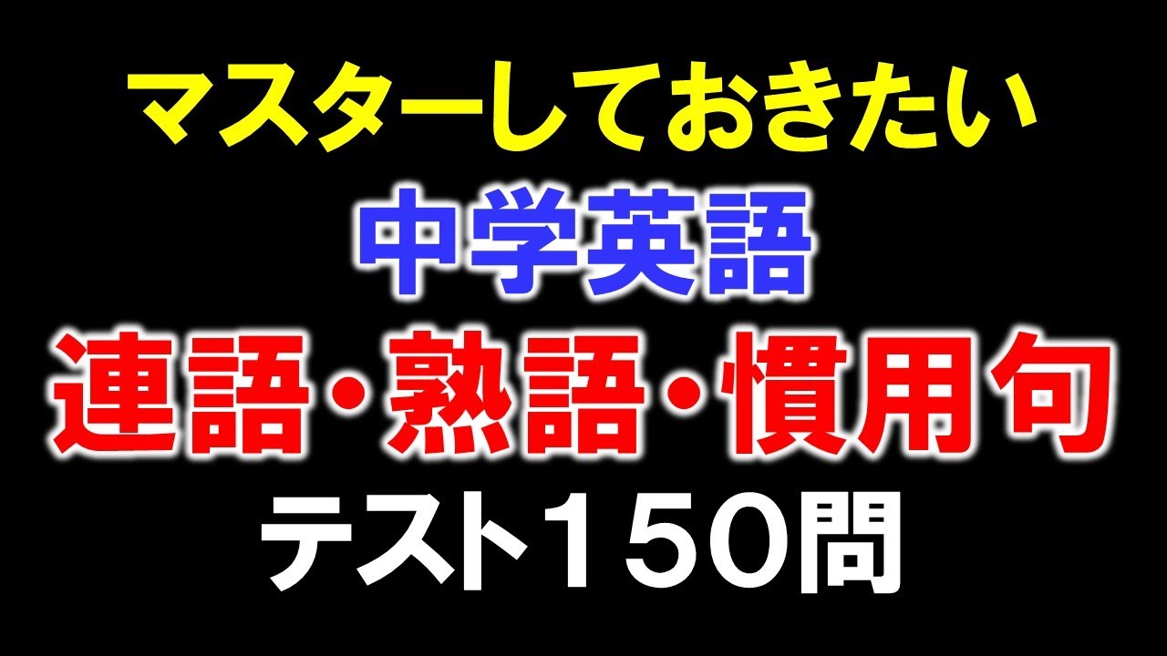 高校入試 マスターしておきたい中学英語 連語 熟語 慣用句テスト150問 Youtube