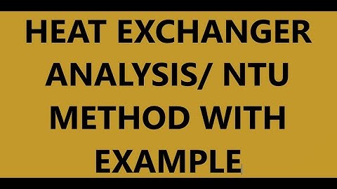 HEAT EXCHANGER ANALYSIS/ NTU METHOD WITH AN EXAMPLE /COUNTER-CURRENT SHELL AND TUBE HEAT EXCHANGER