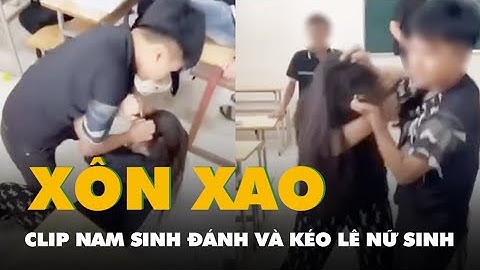 Xôn xao clip nam sinh đánh và kéo lê nữ sinh trong lớp, các bạn hò hét cổ vũ, quay clip