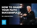 How to Share Your Faith Successfully | Dr. John Maxwell