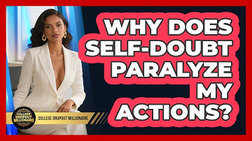 Why Does Self-doubt Paralyze My Actions? - College Dropout Millionaire