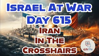 GNITN Special Edition Israel At War Day 615: Iran In The Crosshairs
