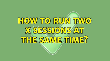 Ubuntu: How to run two X sessions at the same time? (6 Solutions!!)