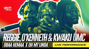 Reggie, O'Kenneth & Kwaku DMC - Obaa Hemaa x Oh My Linda ( Live Performance) | Glitch Sessions