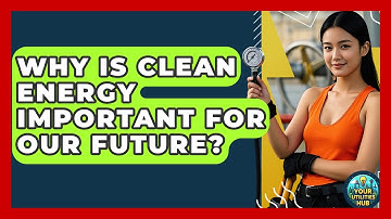 Why Is Clean Energy Important for Our Future? - Your Utilities Hub