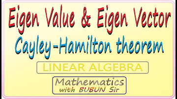 EIGEN VALUES & EIGEN VECTORS, CAYLEY - HAMILTON THEOREM