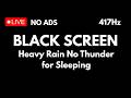🔴 HEAVY RAIN NO THUNDER FOR SLEEPING • 417Hz REMOVE NEGATIVE ENERGY • RAIN SOUNDS FOR DEEP SLEEP