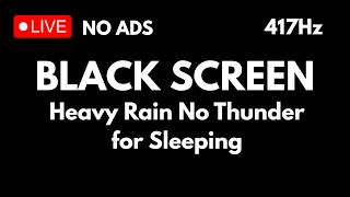 🔴 HEAVY RAIN NO THUNDER FOR SLEEPING • 417Hz REMOVE NEGATIVE ENERGY • RAIN SOUNDS FOR DEEP SLEEP