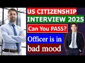 Overcoming a Difficult US Citizenship Interview 2025 with a moody Officer