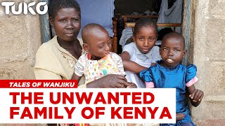 The unwanted family of Kenya- Tales of Wanjiku | Tuko TV