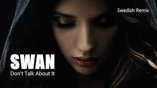 Swan - Don't Talk About It (Swedish Remix)