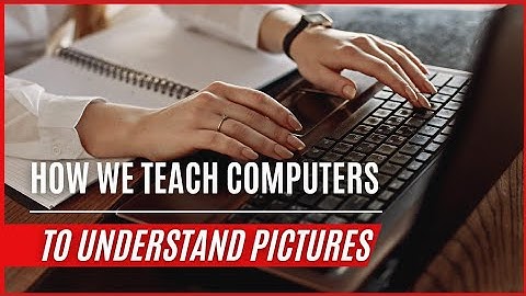 How We Teach Computers to Understand Pictures.