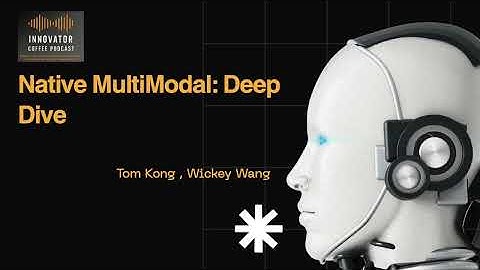 AI Podcast 10: Native MultiModal: Deep Dive