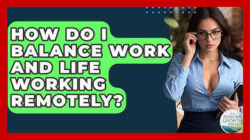 How Do I Balance Work And Life Working Remotely? - The Personal Growth Path